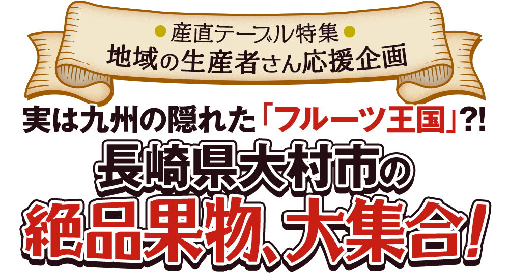 地域の生産者さん応援企画 実は九州の隠れた「フルーツ王国」?! 長崎県大村市の絶品果物、大集合！